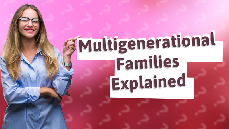 Multigenerational Families Explained
