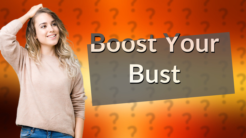 Boost Your Bust