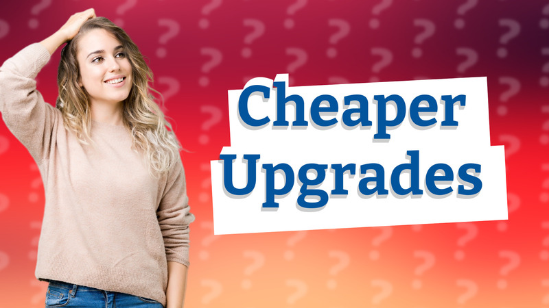 Cheaper Upgrades