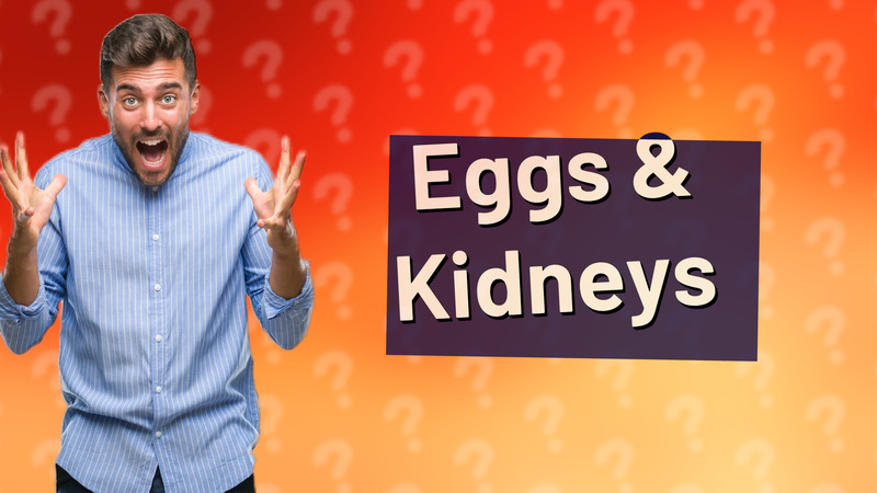 Eggs & Kidneys