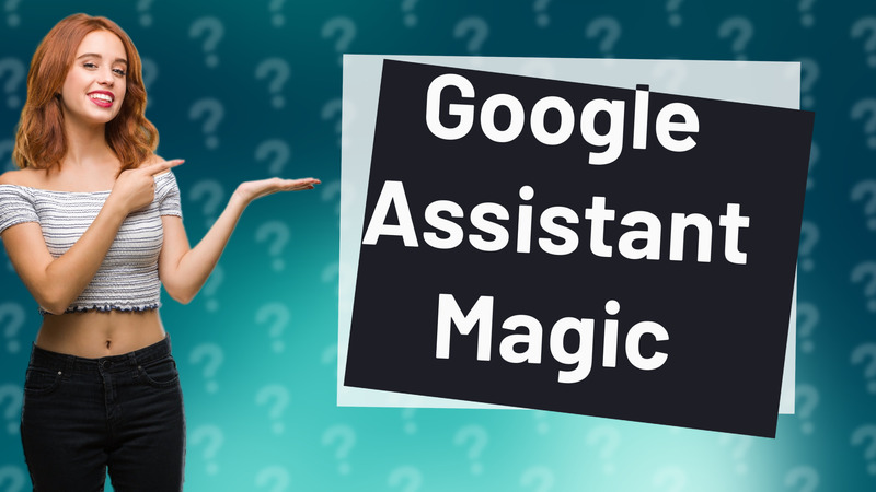 Google Assistant Magic