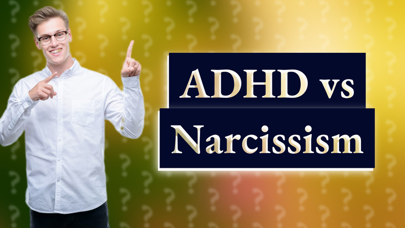 ADHD vs Narcissism