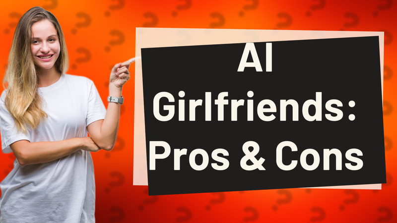 AI Girlfriends: Pros & Cons