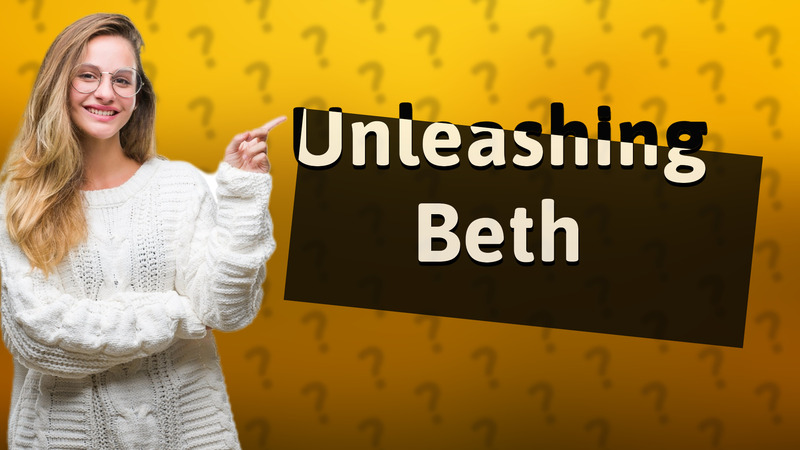 Unleashing Beth