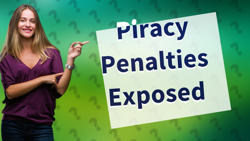 Piracy Penalties Exposed