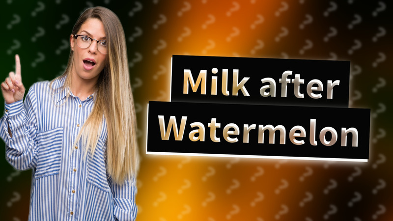 Milk after Watermelon