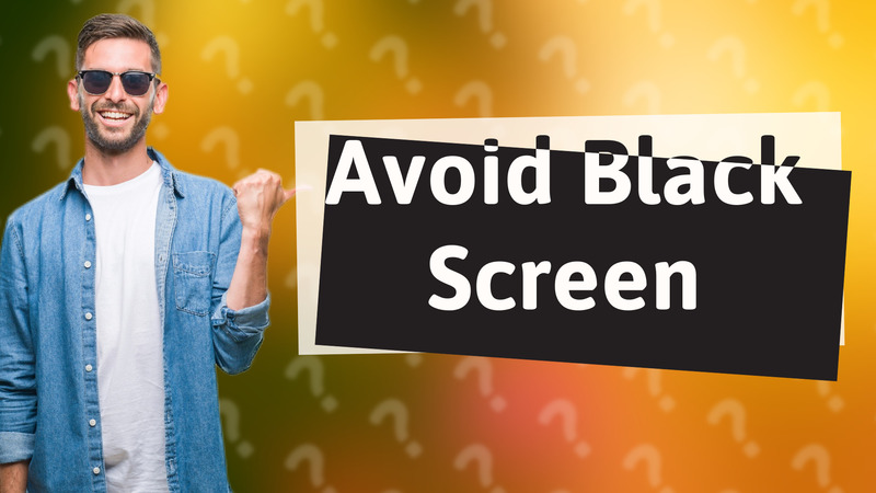 Avoid Black Screen