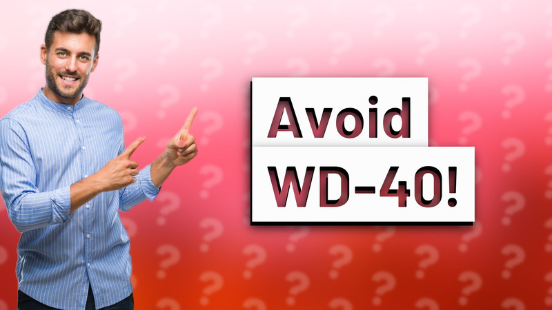 Avoid WD-40!