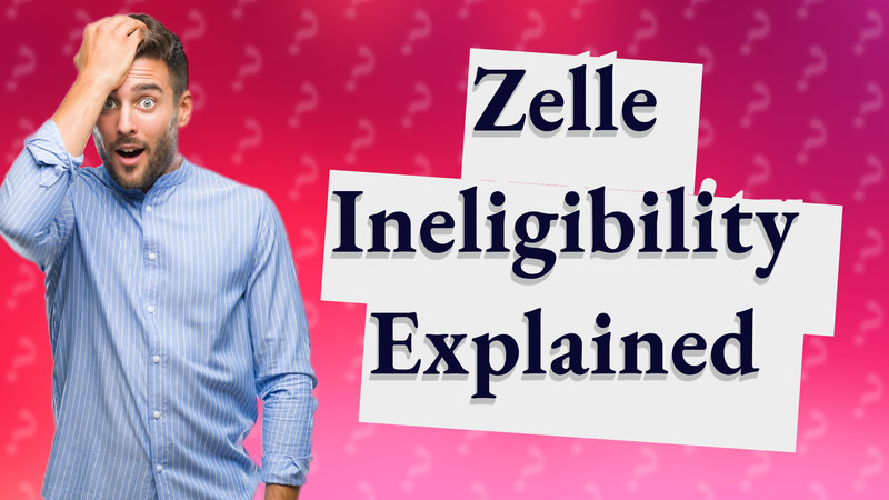 Zelle Ineligibility Explained
