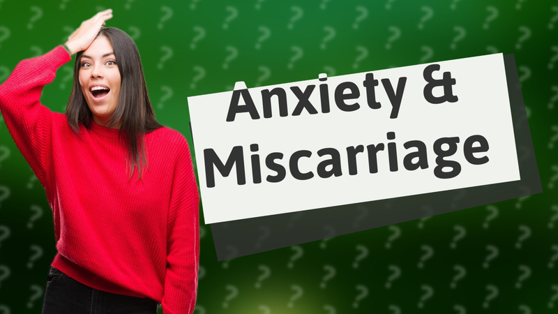 Anxiety & Miscarriage