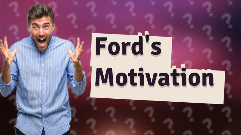 Ford's Motivation