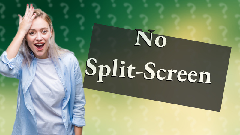 No Split-Screen