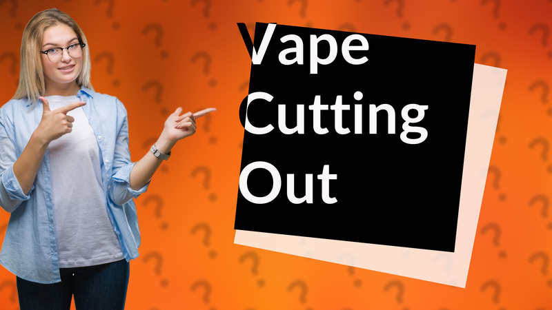 Vape Cutting Out