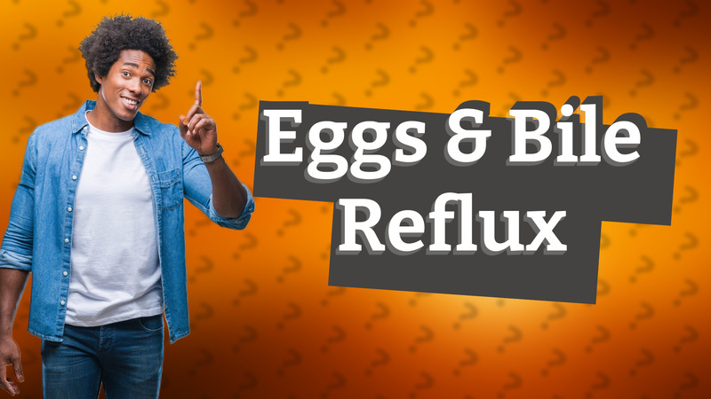 Eggs & Bile Reflux