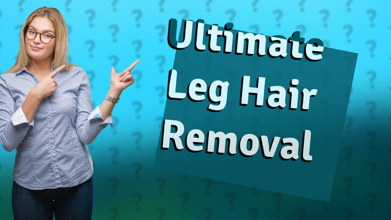 Ultimate Leg Hair Removal