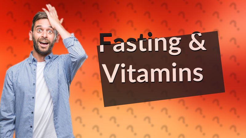 Fasting & Vitamins