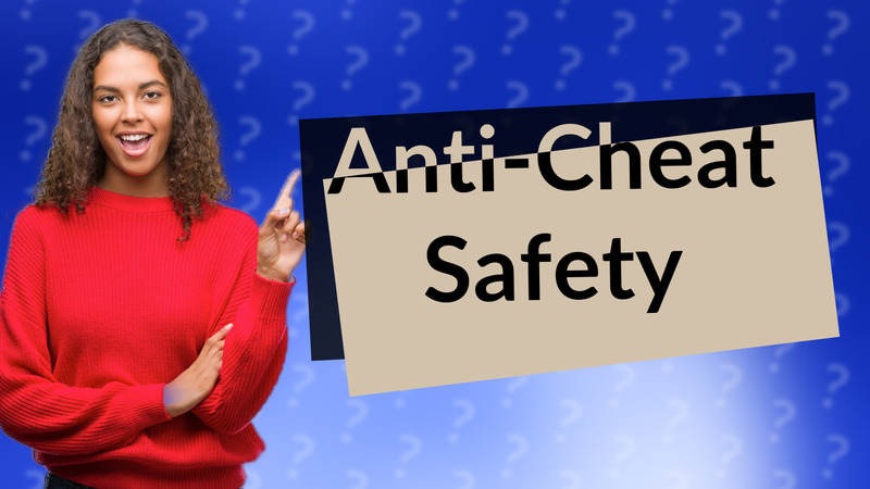 Anti-Cheat Safety
