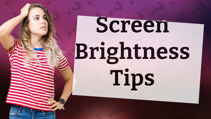 Screen Brightness Tips