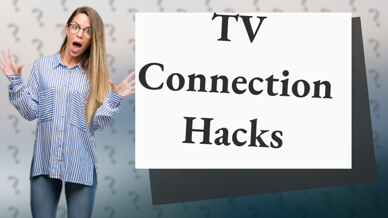 TV Connection Hacks