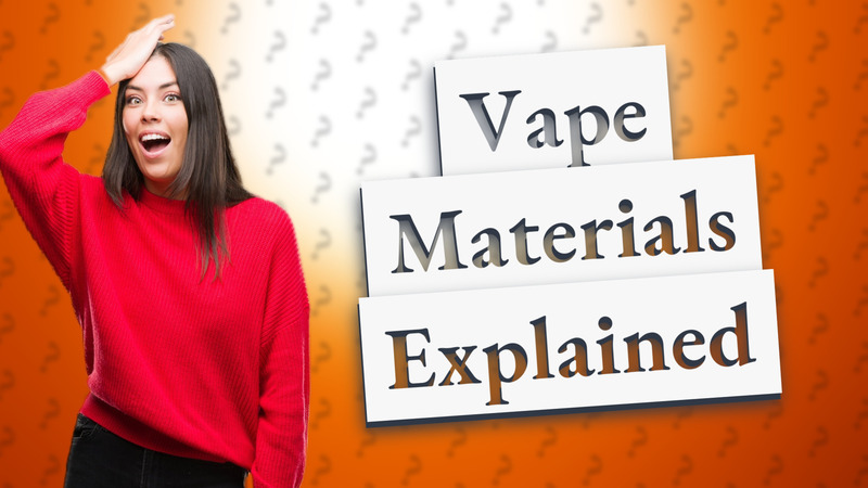 Vape Materials Explained