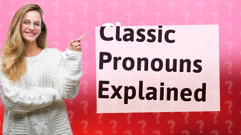 Classic Pronouns Explained