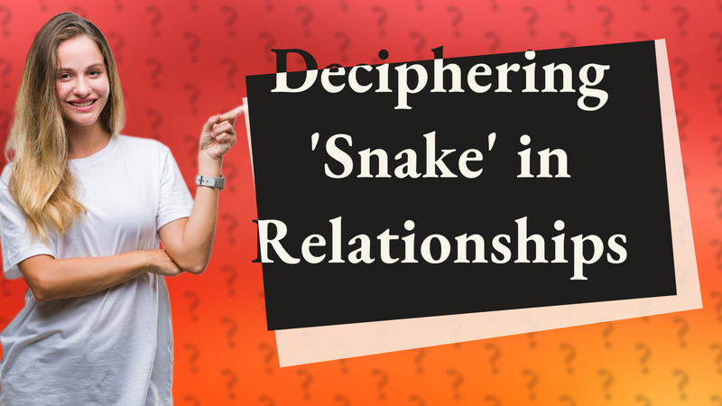 Deciphering 'Snake' in Relationships