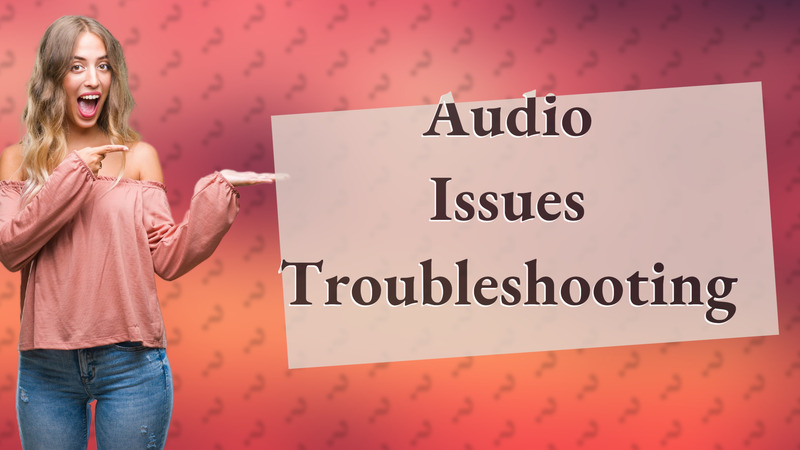 Audio Issues Troubleshooting