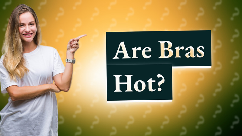 Are Bras Hot?