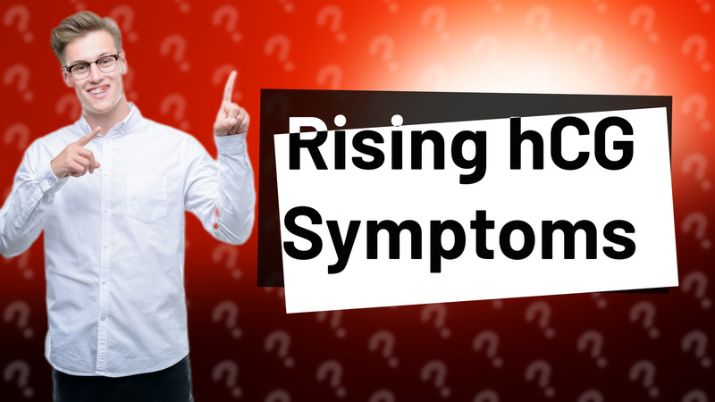 Rising hCG Symptoms