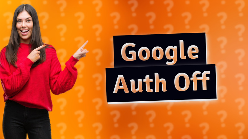 Google Auth Off