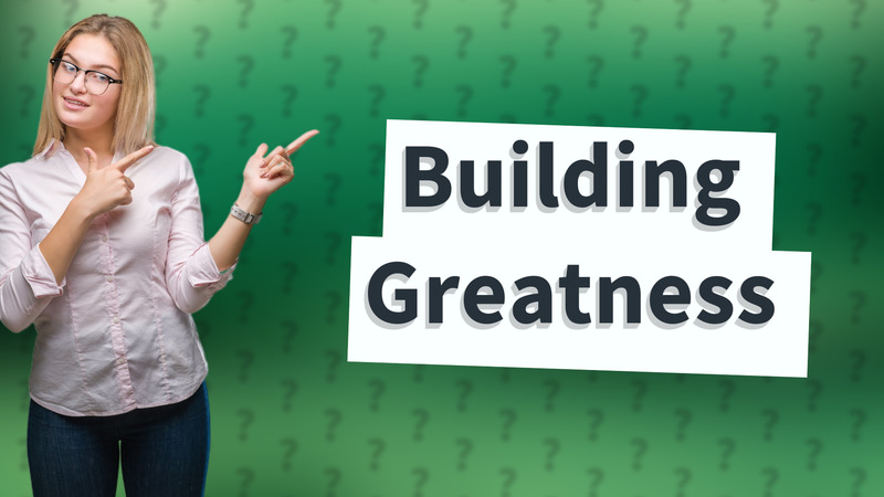 Building Greatness