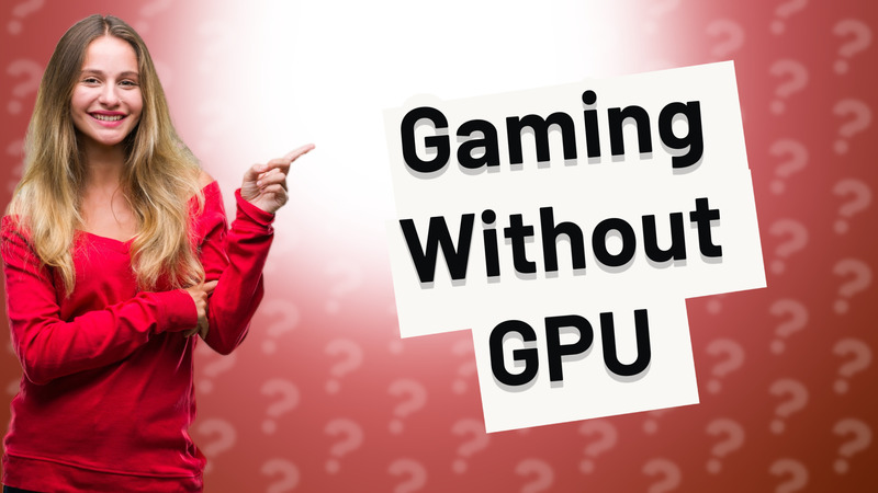Gaming Without GPU