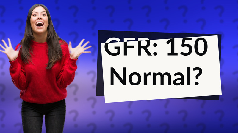 GFR: 150 Normal?