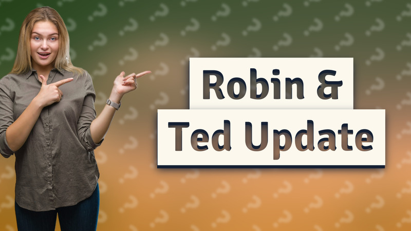 Robin & Ted Update