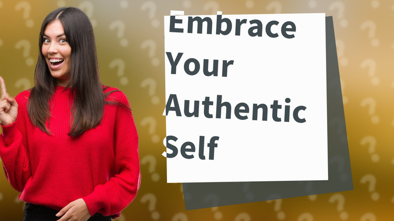 Embrace Your Authentic Self