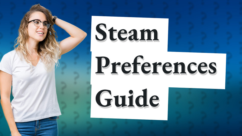 Steam Preferences Guide