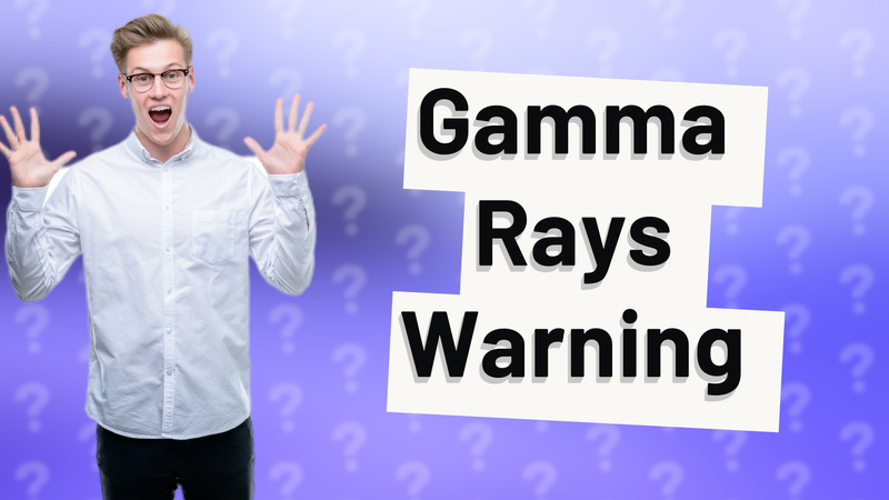 Gamma Rays Warning