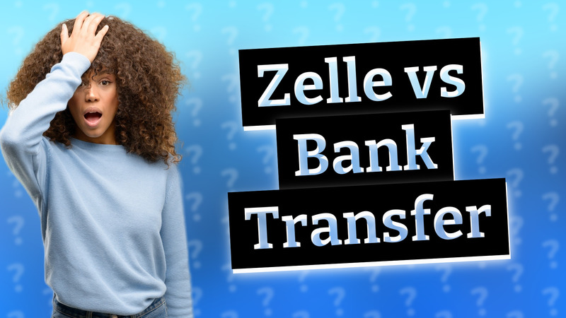 Zelle vs Bank Transfer