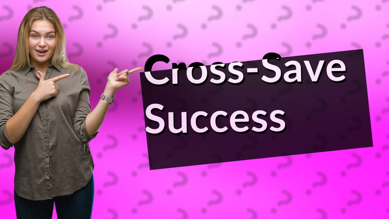 Cross-Save Success