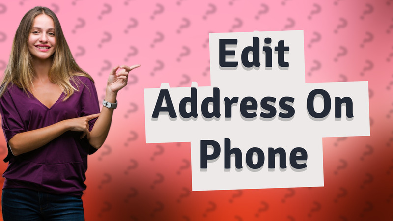 Edit Address On Phone