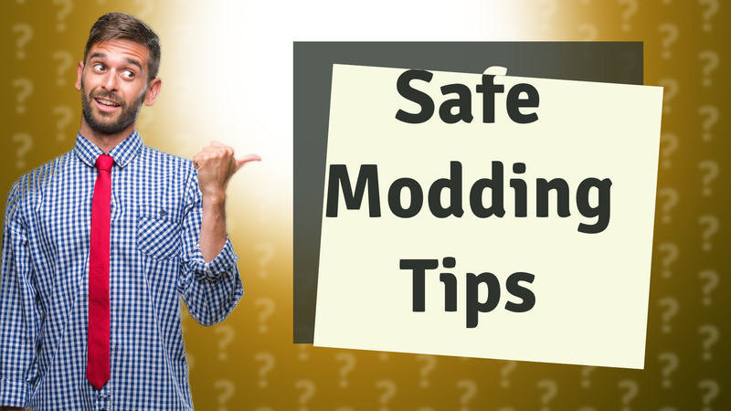Safe Modding Tips