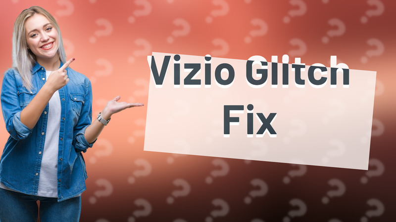 Vizio Glitch Fix