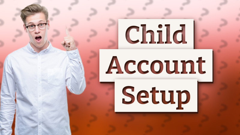 Child Account Setup
