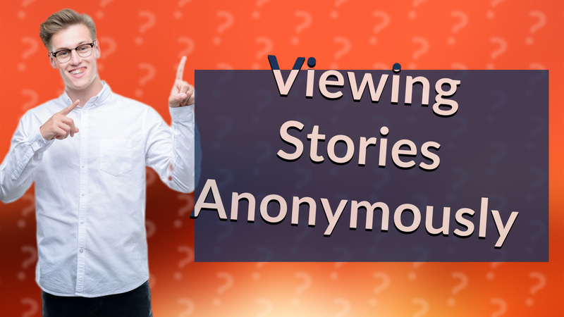 Viewing Stories Anonymously
