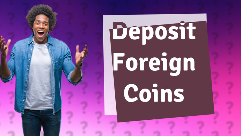 Deposit Foreign Coins