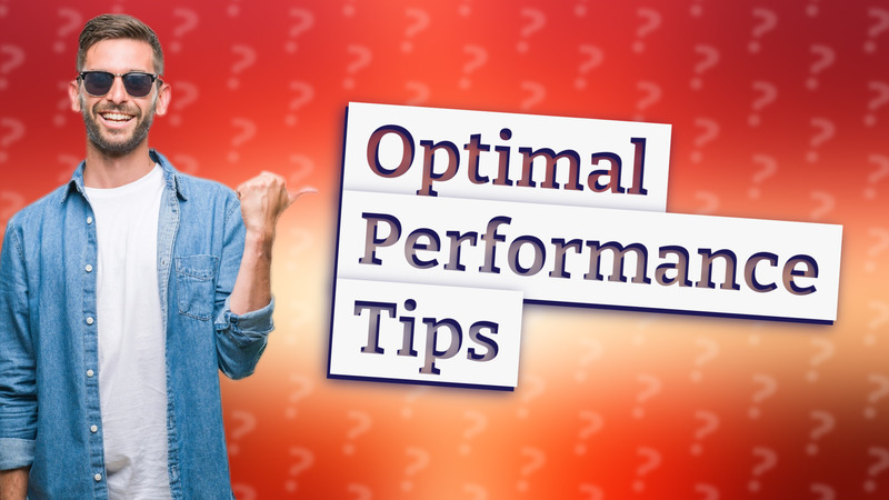 Optimal Performance Tips