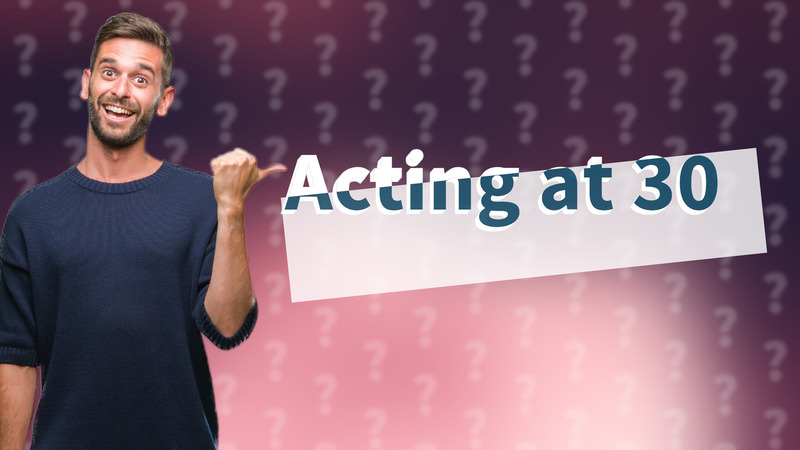 Acting at 30