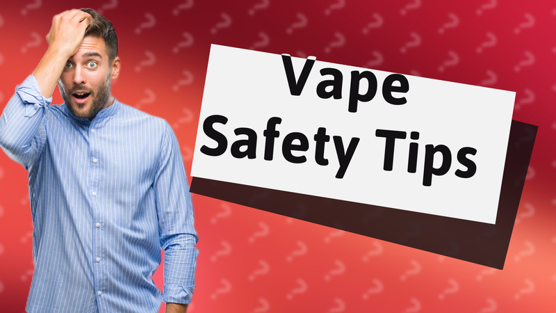 Vape Safety Tips