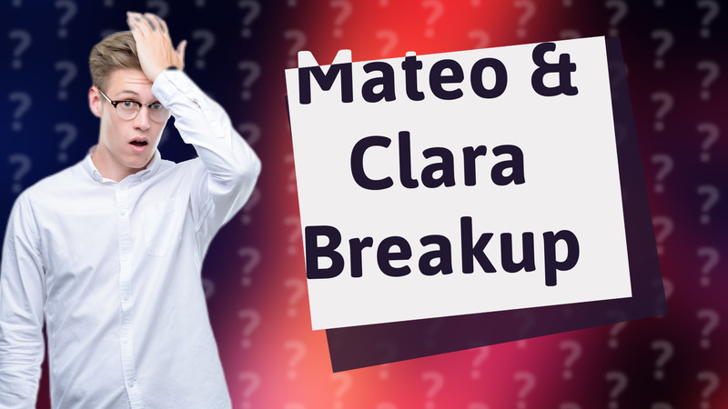 Mateo & Clara Breakup