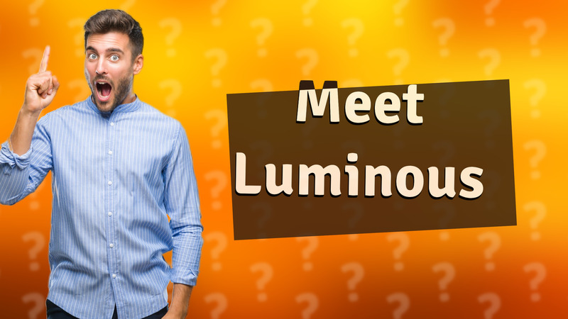 Meet Luminous